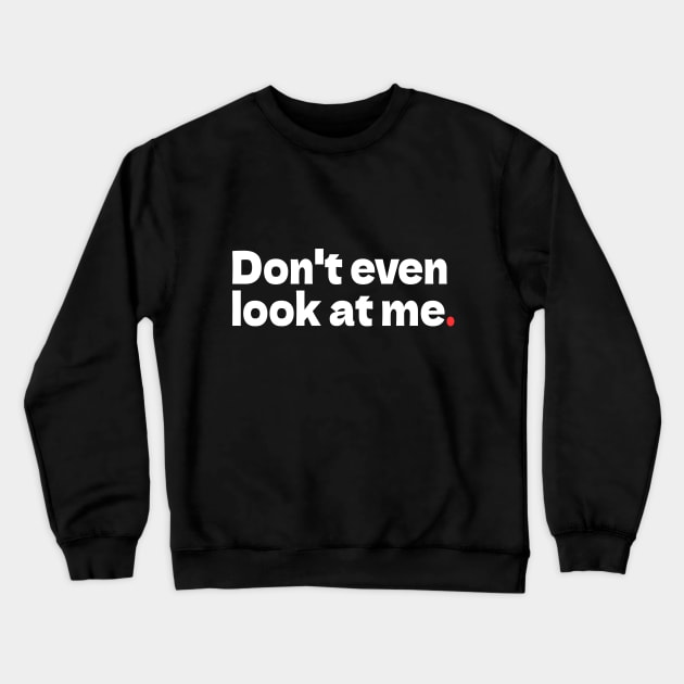 Don't Even Look at Me Crewneck Sweatshirt by bmron